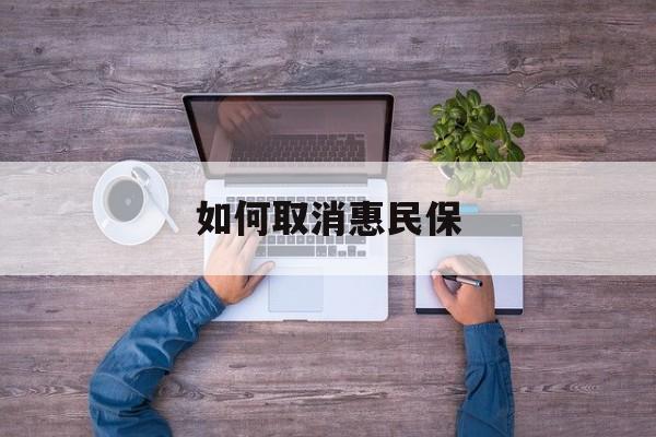 湖州最新如何取消惠民保方法分析(最方便真实的湖州如何取消惠民保自动续费方法)