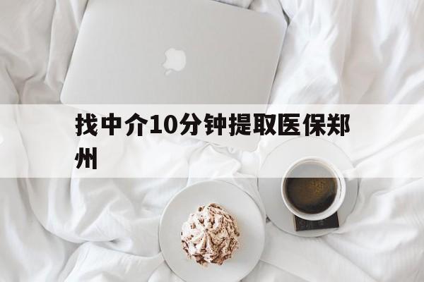 湖州最新找中介10分钟提取医保郑州方法分析(最方便真实的湖州找中介10分钟提取医保郑州能报销吗方法)