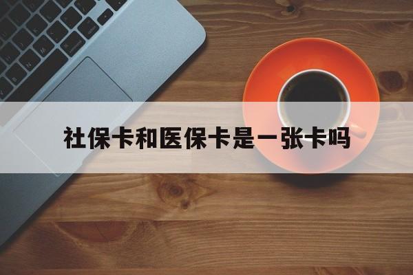 湖州最新社保卡和医保卡是一张卡吗方法分析(最方便真实的湖州广州社保卡和医保卡是一张卡吗方法)