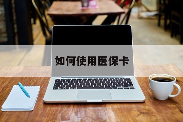湖州最新如何使用医保卡方法分析(最方便真实的湖州大学生就医如何使用医保卡方法)