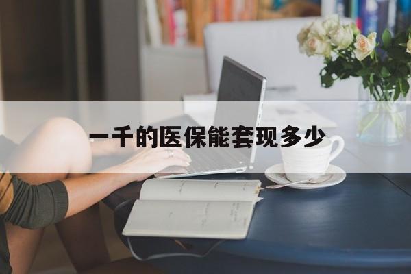 湖州最新一千的医保能套现多少方法分析(最方便真实的湖州医保有1000多怎么用方法)