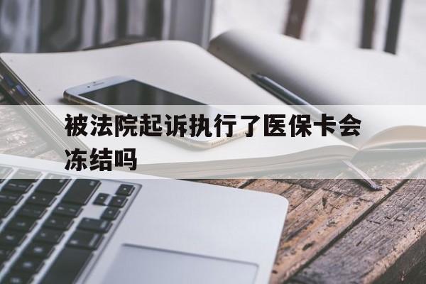 湖州最新被法院起诉执行了医保卡会冻结吗方法分析(最方便真实的湖州被执行人的医保卡法院能冻结吗方法)
